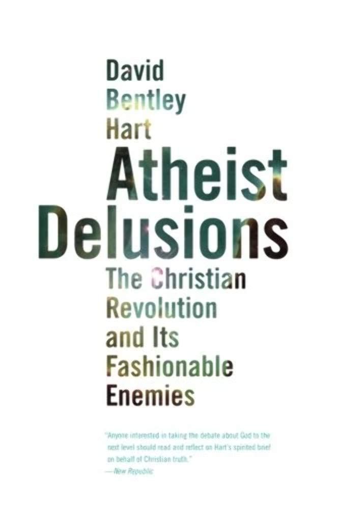 Atheist Delusions: The Christian Revolution and Its Fashionable Enemies,New
