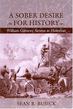 A Sober Desire For History: William Gilmore Simms As Historian,Used