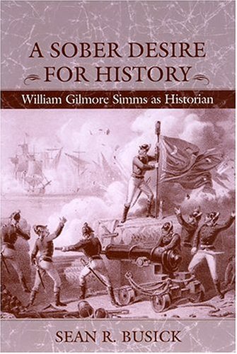 A Sober Desire For History: William Gilmore Simms As Historian,Used