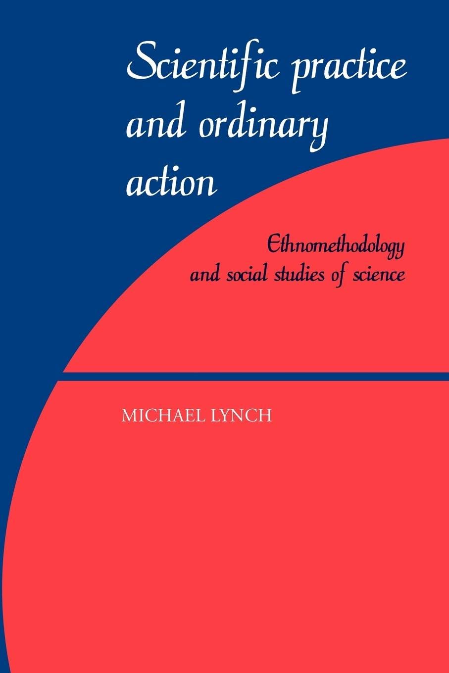 Scientific Practice and Ordinary Action: Ethnomethodology and Social Studies of Science,Used