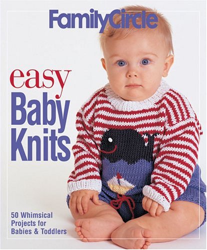 Family Circle Easy Baby Knits: 50 Whimsical Projects For Babies & Toddlers,Used
