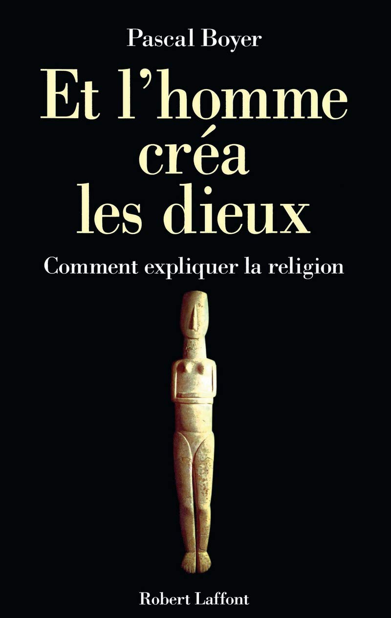 Et lhomme cra les dieux. Comment expliquer la religion ?