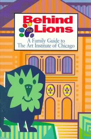 Behind the Lions: A Family Guide to the Art Institute of Chicago,Used