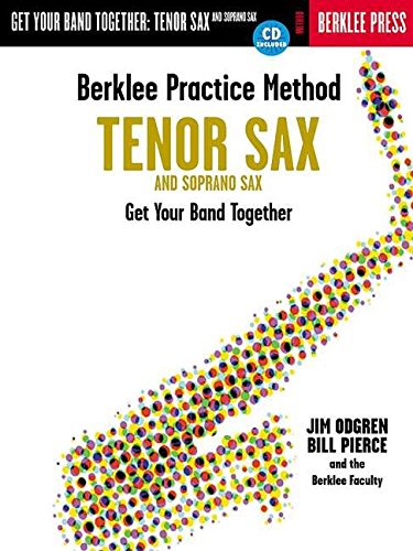 Berklee Practice Method: Tenor and Soprano Sax: Get Your Band Together,New