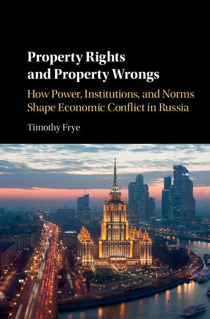 Property Rights and Property Wrongs: How Power, Institutions, and Norms Shape Economic Conflict in Russia,Used