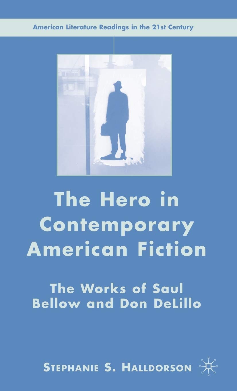 The Hero in Contemporary American Fiction: The Works of Saul Bellow and Don DeLillo (American Literature Readings in the 21st Ce,Used