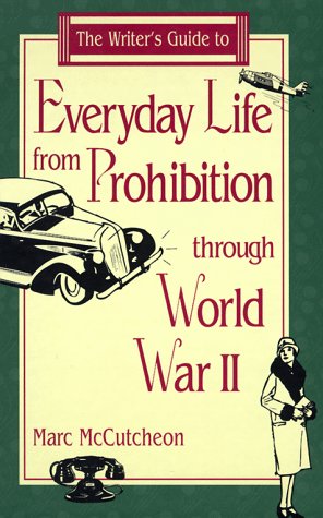 The Writers Guide to Everyday Life from Prohibition Through World War II