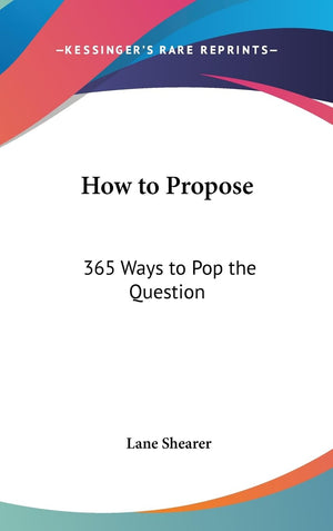 How To Propose: 365 Ways To Pop The Question,New