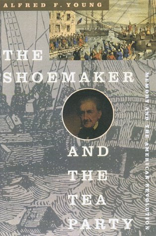 The Shoemaker And The Tea Party: Memory And The American Revolution,Used