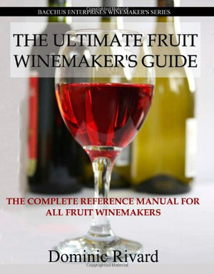 The Ultimate Fruit Winemaker's Guide: The Complete Reference Manual For All Fruit Winemakers (Bacchus Enterprises Winemakers),Used