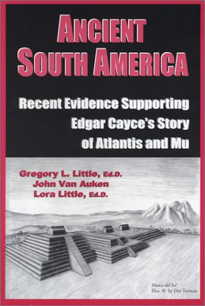 Ancient South America: Recent Evidence Supporting Edgar Cayce'S Story Of Atlantis And Mu