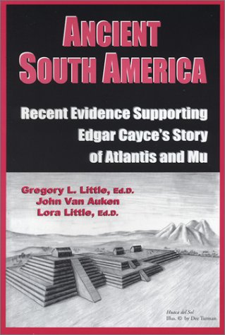 Ancient South America: Recent Evidence Supporting Edgar Cayce'S Story Of Atlantis And Mu