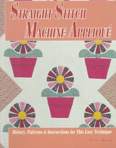 Straight Stitch Machine Applique: History, Patterns and Instructions for This Easy Technique,Used