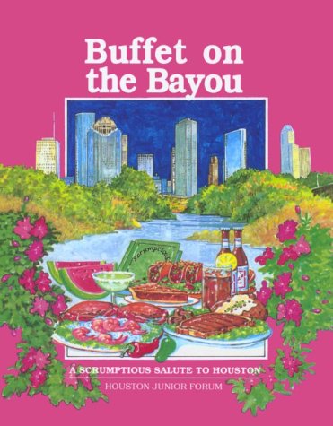 Buffet on the Bayou: A Scrumptious Salute to Houston,Used