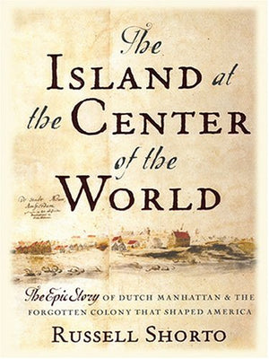 The Island At The Center Of The World: The Epic Story Of Dutch Manhattan And The Forgotten Colony That Shaped America,Used