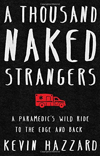 A Thousand Naked Strangers: A Paramedic'S Wild Ride To The Edge And Back