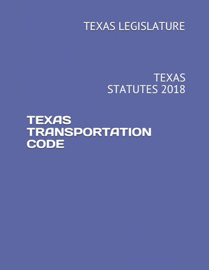 TEXAS TRANSPORTATION CODE: TEXAS STATUTES 2018,Used