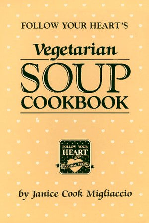 Follow Your Heart s Vegetarian Soup Cookbook