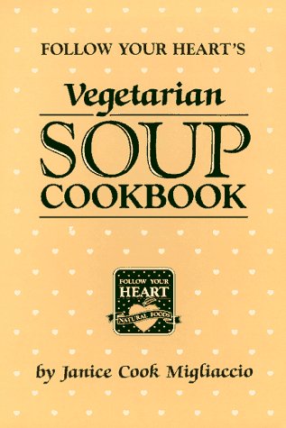 Follow Your Heart s Vegetarian Soup Cookbook