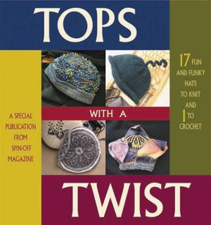 Tops With A Twist: 17 Funky Hats To Knit And 1 To Crochet