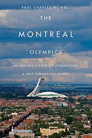 The Montreal Olympics: An Insider's View of Organizing a Selffinancing Games,New