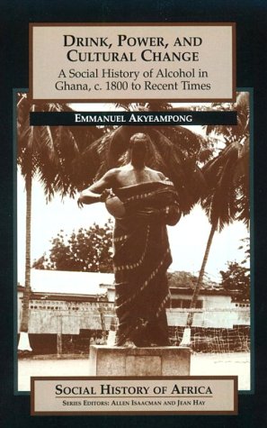 Drink, Power, And Cultural Change: A Social History Of Alcohol In Ghana, C. 1800 To Recent Times (Social History Of Africa),New