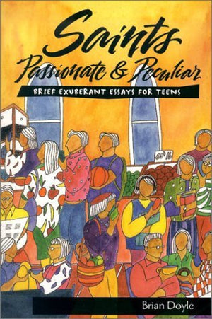 Saints Passionate & Peculiar: Brief Exuberant Essays for Teens,Used