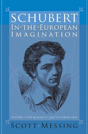 Schubert in the European Imagination, Volume 1: The Romantic and Victorian Eras (Eastman Studies in Music, 40),Used