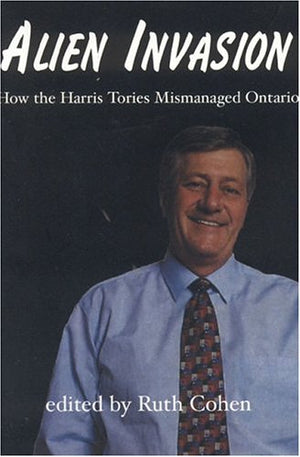 Alien Invasion: How The Harris Tories Mismanages Ontario,Used