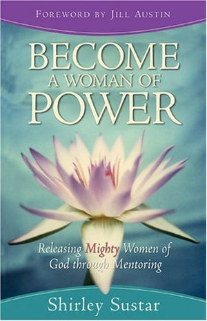 Become A Woman Of Power: Releasing Mighty Women Of God Through Mentoring,New