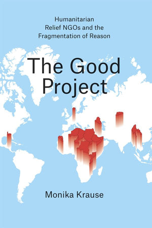 The Good Project: Humanitarian Relief NGOs and the Fragmentation of Reason,Used