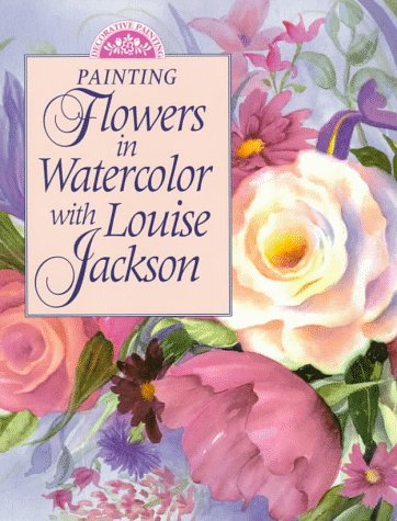 Painting Flowers in Watercolor With Louise Jackson (Decorative Painting),New