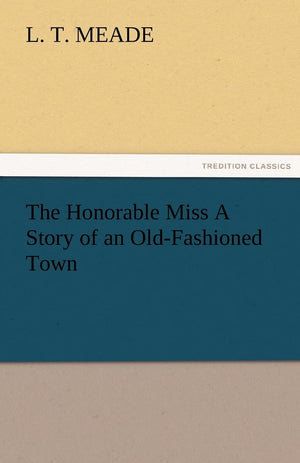 The Honorable Miss a Story of an OldFashioned Town,Used