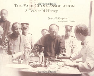 The YaleChina Association: A Centennial History,New