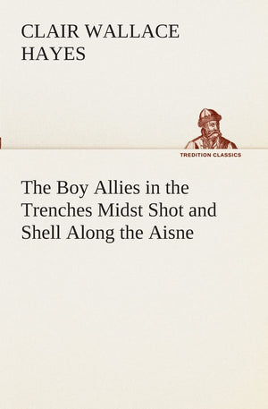 The Boy Allies in the Trenches Midst Shot and Shell Along the Aisne,Used