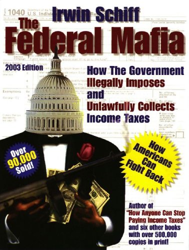 Federal Mafia: How It Illegally Imposes and Unlawfully Collects Income Taxes,New