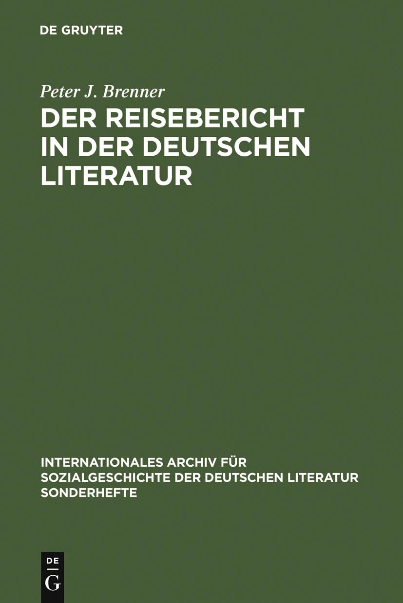 Der Reisebericht in Der Deutschen Literatur: Ein Forschungsberblick ALS Vorstudie Zu Einer Gattungsgeschichte (IASLSonderhefte,,New