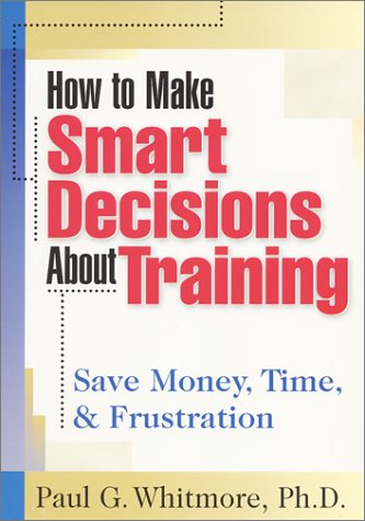 How to Make Smart Decisions About Training: Save Money, Time, & Frustration,Used