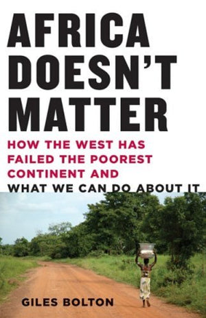 Africa Doesn't Matter: How the West Has Failed the Poorest Continent and What We Can Do About It,Used