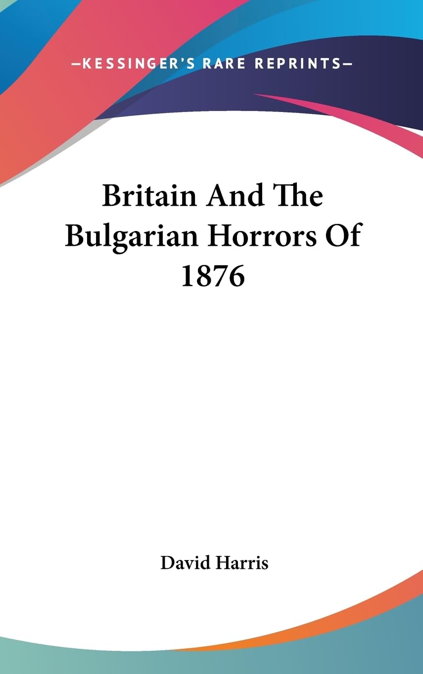 Britain And The Bulgarian Horrors Of 1876,New