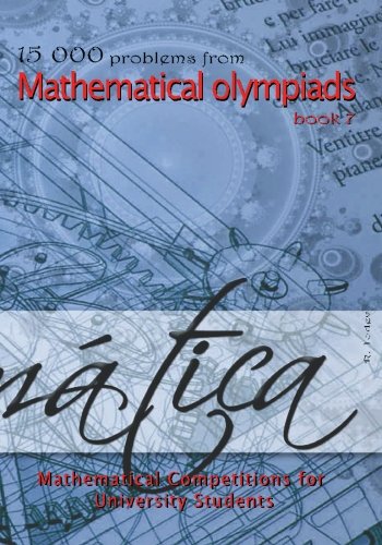 15 000 problems from Mathematical Olympiads book 7: Mathematical Competitions for University Students,New