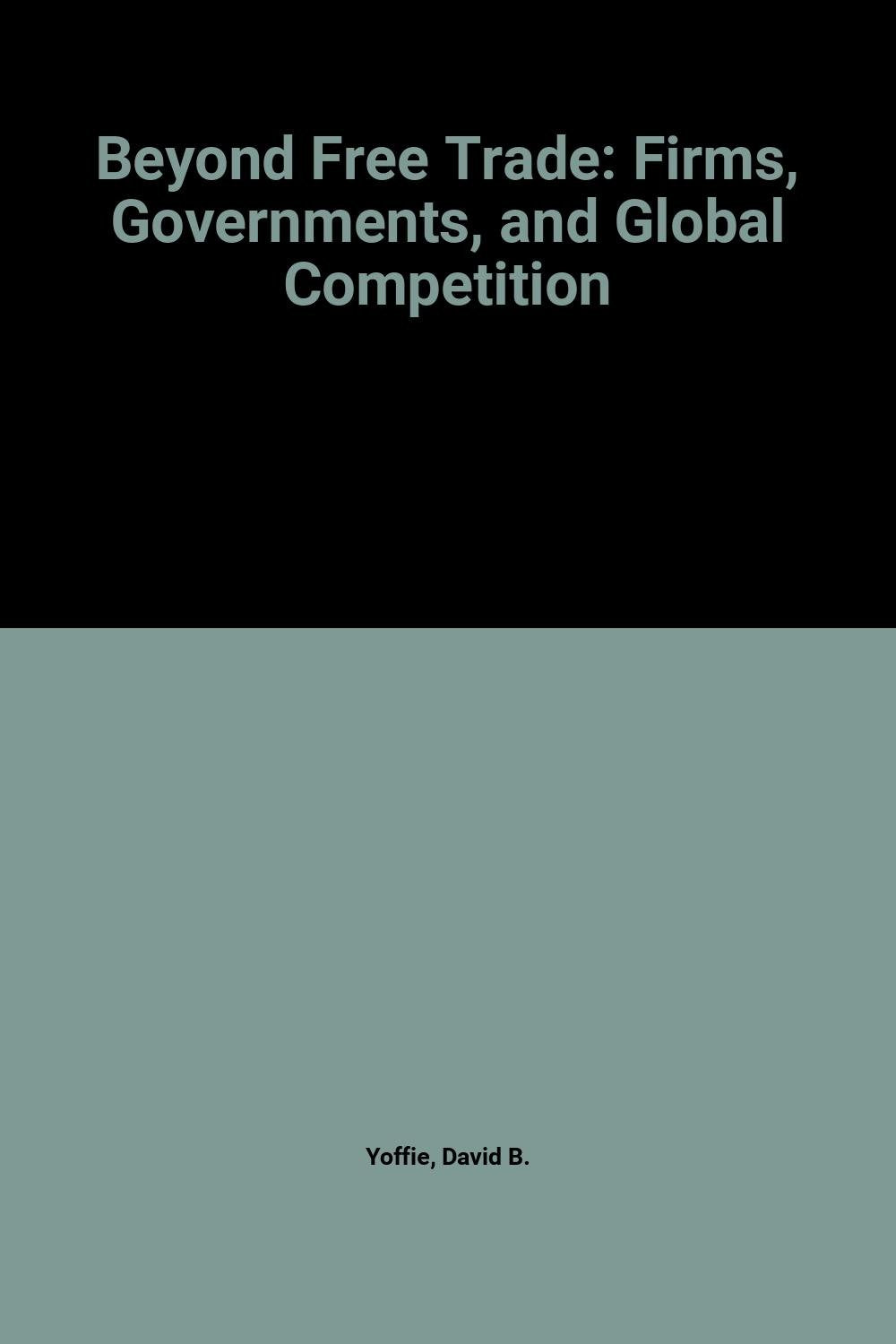 Beyond Free Trade: Firms, Governments, and Global Competition,New