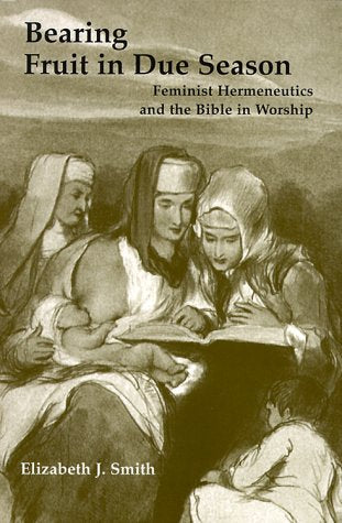 Bearing Fruit In Due Season: Feminist Hermeneutics And The Bible In Worship,Used