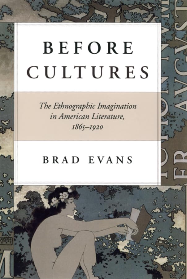 Before Cultures: The Ethnographic Imagination in American Literature, 18651920,New