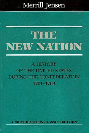 The New Nation: A History of the United States During the Confederation, 17811789,Used