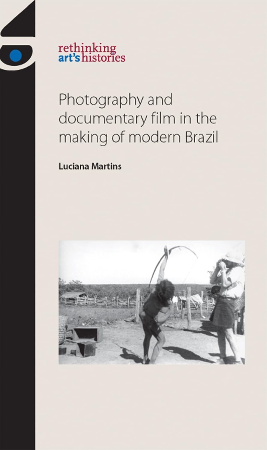 Photography and documentary film in the making of modern Brazil (Rethinking Art's Histories),Used