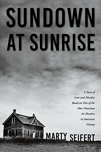 Sundown At Sunrise: A Story Of Love And Murder, Based On One Of The Most Notorious Ax Murders In American History