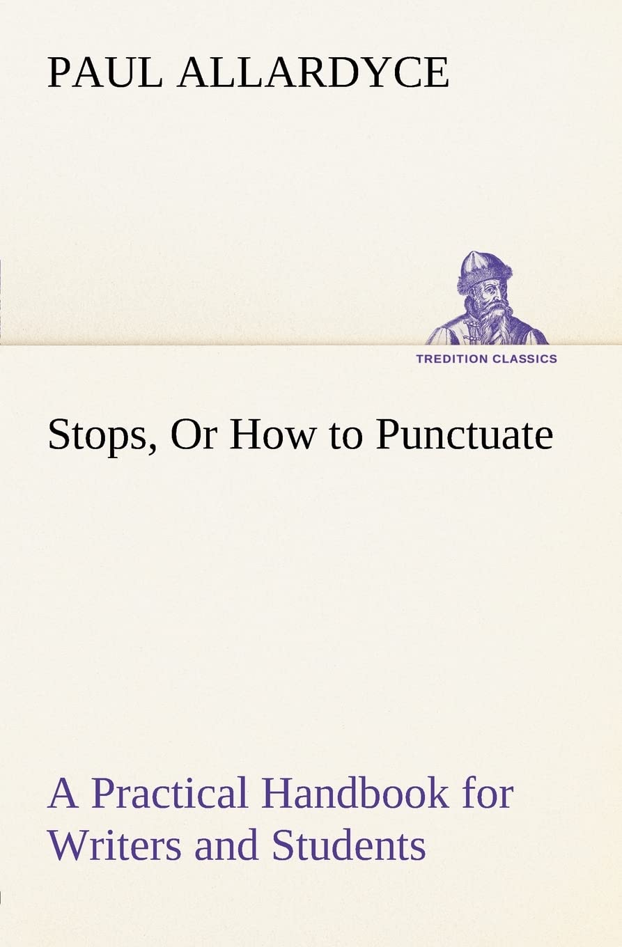 Stops, Or How to Punctuate A Practical Handbook for Writers and Students,Used