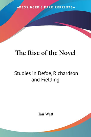 The Rise of the Novel: Studies in Defoe, Richardson and Fielding,Used