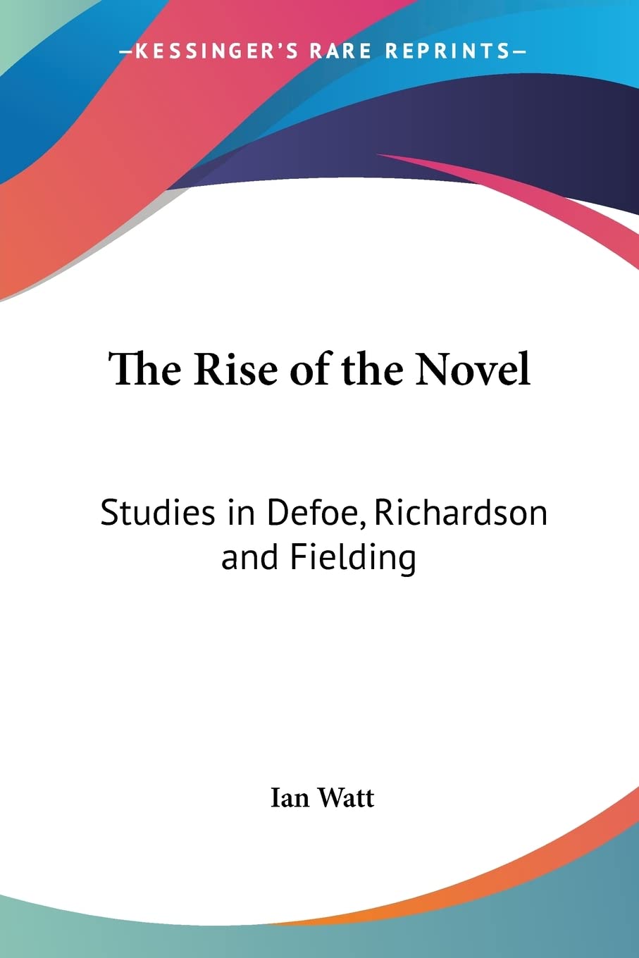 The Rise of the Novel: Studies in Defoe, Richardson and Fielding,Used